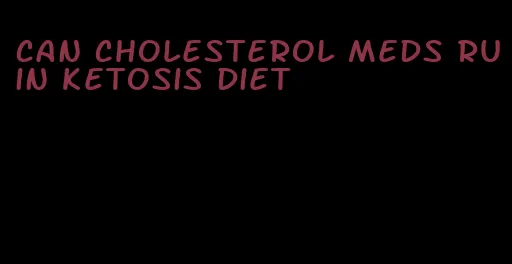 can cholesterol meds ruin ketosis diet