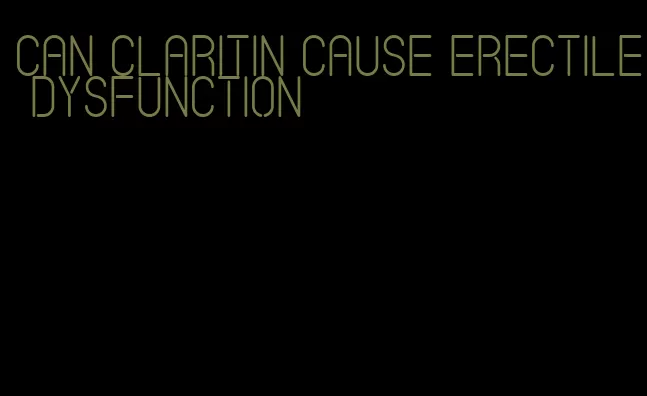 can claritin cause erectile dysfunction