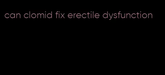 can clomid fix erectile dysfunction