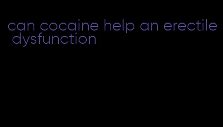 can cocaine help an erectile dysfunction