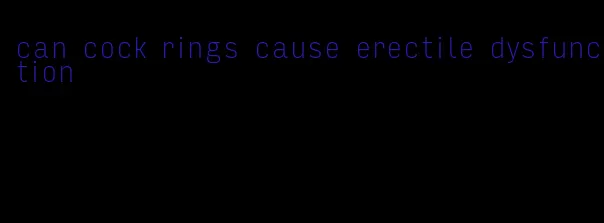 can cock rings cause erectile dysfunction