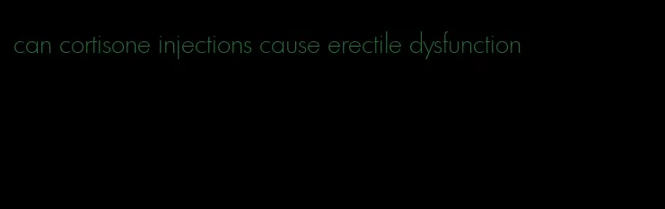 can cortisone injections cause erectile dysfunction