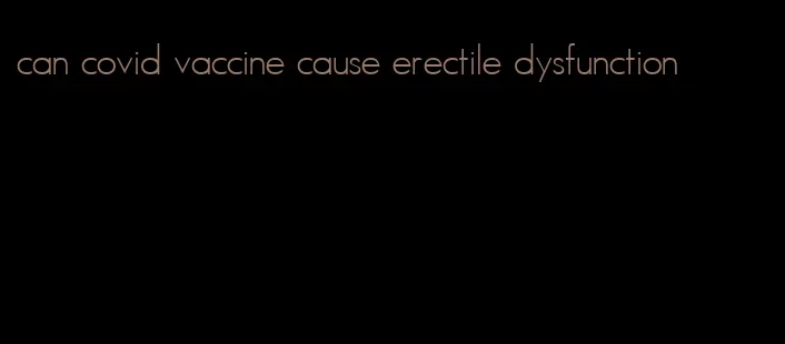 can covid vaccine cause erectile dysfunction