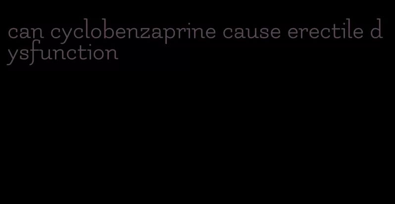 can cyclobenzaprine cause erectile dysfunction