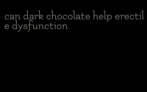 can dark chocolate help erectile dysfunction