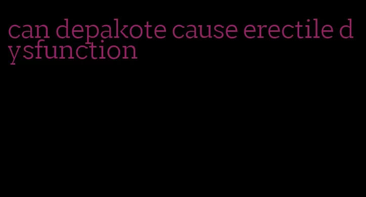 can depakote cause erectile dysfunction