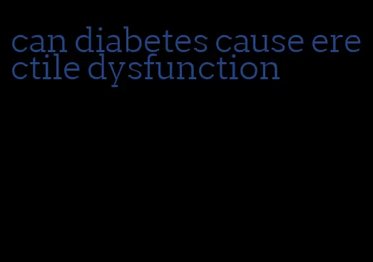 can diabetes cause erectile dysfunction