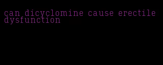 can dicyclomine cause erectile dysfunction