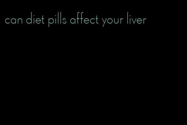 can diet pills affect your liver