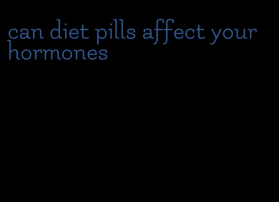 can diet pills affect your hormones