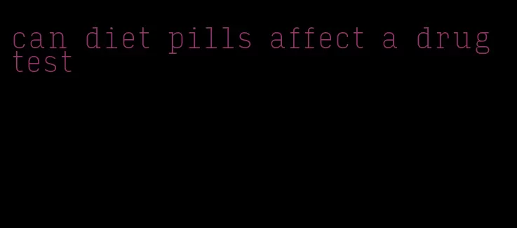 can diet pills affect a drug test