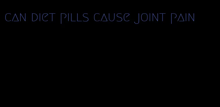 can diet pills cause joint pain