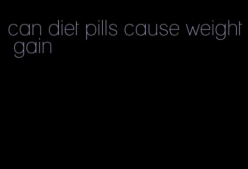 can diet pills cause weight gain