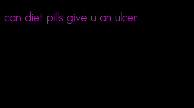 can diet pills give u an ulcer