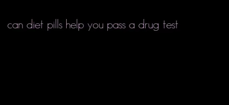 can diet pills help you pass a drug test