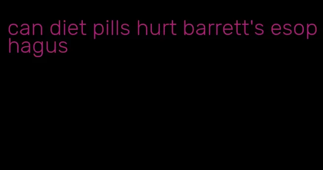 can diet pills hurt barrett's esophagus