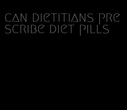 can dietitians prescribe diet pills