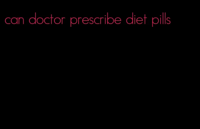 can doctor prescribe diet pills