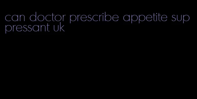 can doctor prescribe appetite suppressant uk