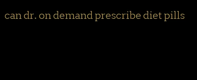 can dr. on demand prescribe diet pills