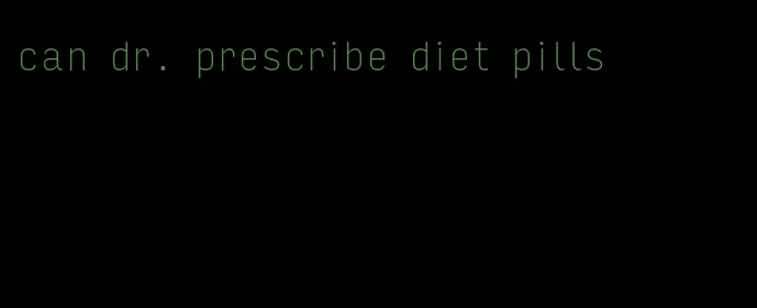 can dr. prescribe diet pills