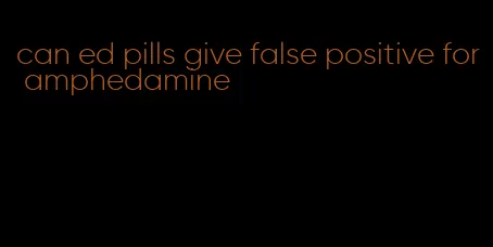 can ed pills give false positive for amphedamine