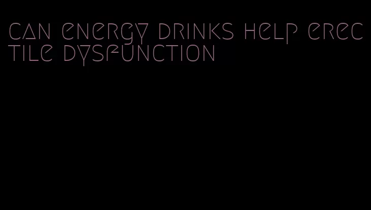 can energy drinks help erectile dysfunction