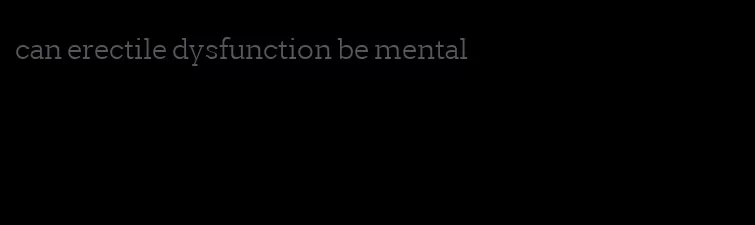 can erectile dysfunction be mental