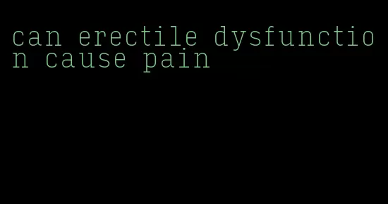 can erectile dysfunction cause pain