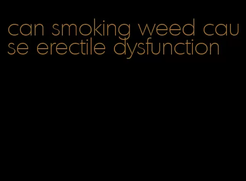 can smoking weed cause erectile dysfunction