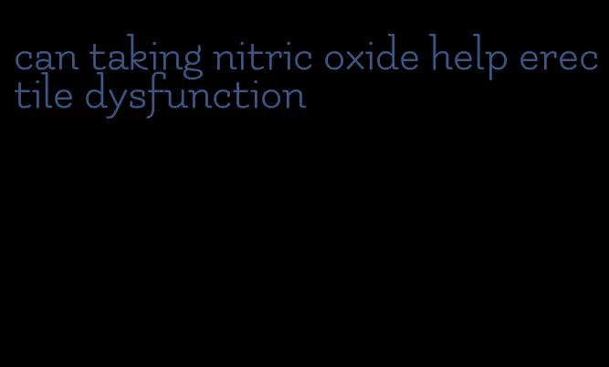 can taking nitric oxide help erectile dysfunction