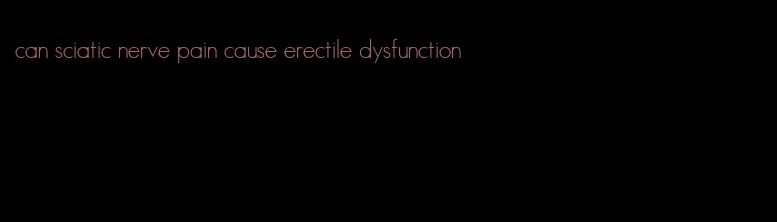 can sciatic nerve pain cause erectile dysfunction