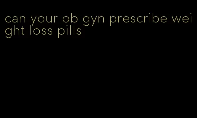 can your ob gyn prescribe weight loss pills