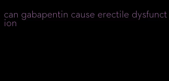 can gabapentin cause erectile dysfunction