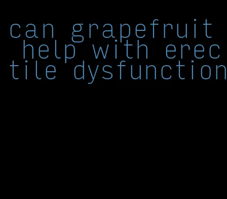 can grapefruit help with erectile dysfunction