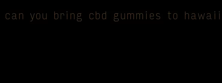 can you bring cbd gummies to hawaii