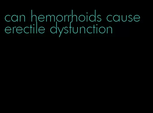 can hemorrhoids cause erectile dysfunction