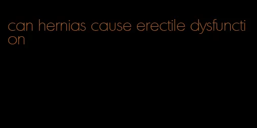 can hernias cause erectile dysfunction