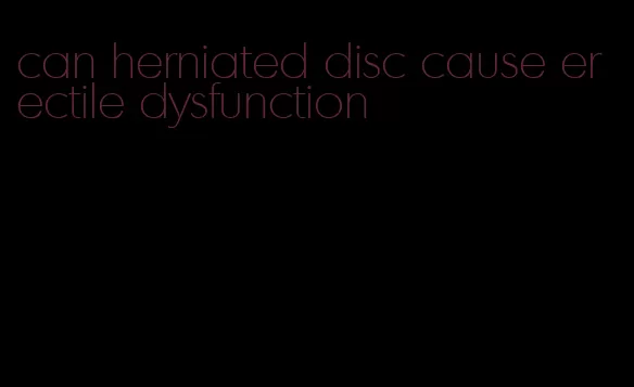 can herniated disc cause erectile dysfunction