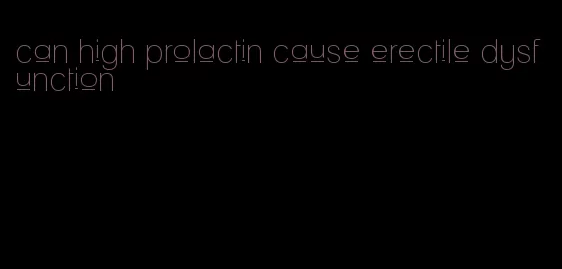 can high prolactin cause erectile dysfunction