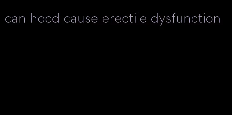 can hocd cause erectile dysfunction