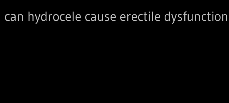 can hydrocele cause erectile dysfunction