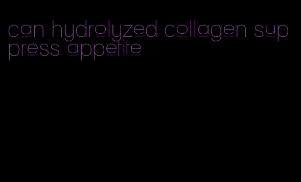 can hydrolyzed collagen suppress appetite