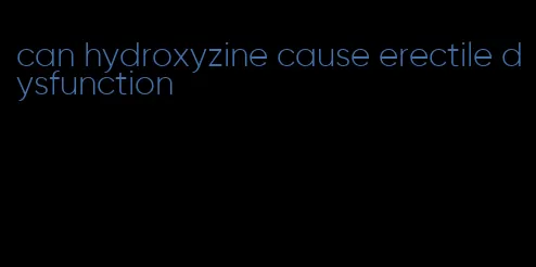 can hydroxyzine cause erectile dysfunction