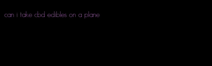 can i take cbd edibles on a plane