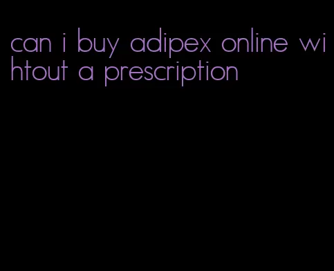 can i buy adipex online wihtout a prescription