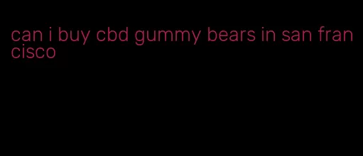 can i buy cbd gummy bears in san francisco