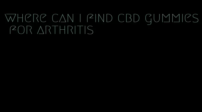 where can i find cbd gummies for arthritis