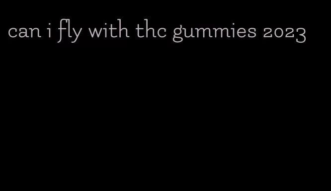 can i fly with thc gummies 2023