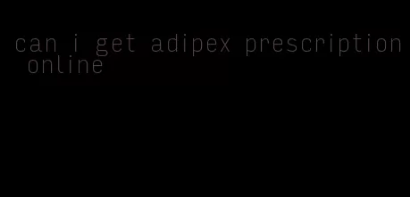 can i get adipex prescription online